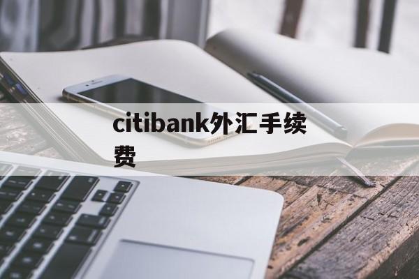 关于citibank外汇手续费的信息