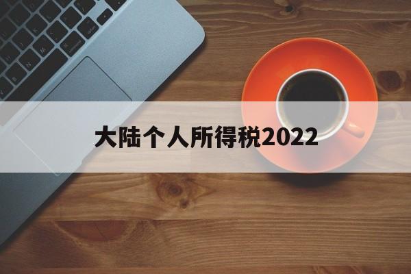 大陆个人所得税2022(大陆个人所得税2022税率)