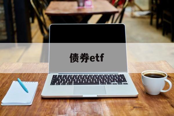 债券etf(债券etf基金有哪些)